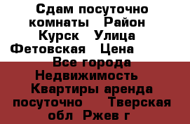 Сдам посуточно комнаты › Район ­ Курск › Улица ­ Фетовская › Цена ­ 400 - Все города Недвижимость » Квартиры аренда посуточно   . Тверская обл.,Ржев г.